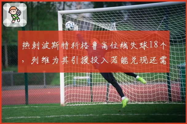 热刺波斯特科格鲁高位线失球18个,列维为其引援投入若能兑现还需多久?