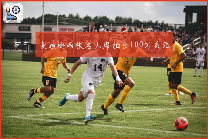 麦迪逊两张名人席拍出100万美元