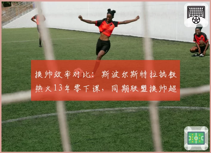 换帅效率对比：斯波尔斯特拉执教热火13年零下课，同期联盟换帅超40次