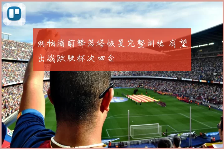 利物浦前锋若塔恢复完整训练 有望出战欧联杯次回合