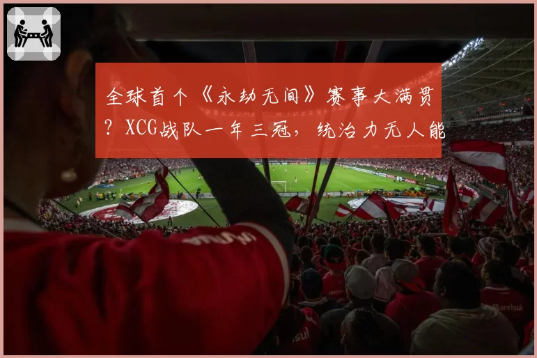全球首个《永劫无间》赛事大满贯？XCG战队一年三冠，统治力无人能及？