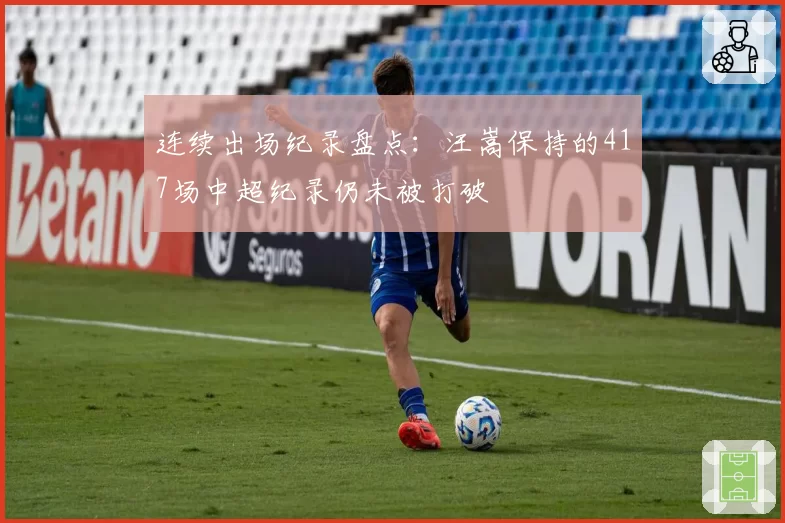 连续出场纪录盘点：汪嵩保持的417场中超纪录仍未被打破