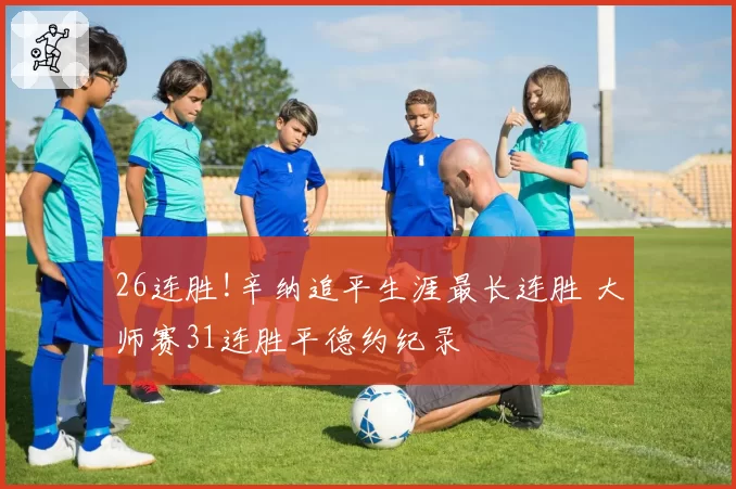 26连胜!辛纳追平生涯最长连胜 大师赛31连胜平德约纪录
